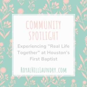 ​Community Spotlight: Experiencing "Real Life Together" at Houston's First Baptist